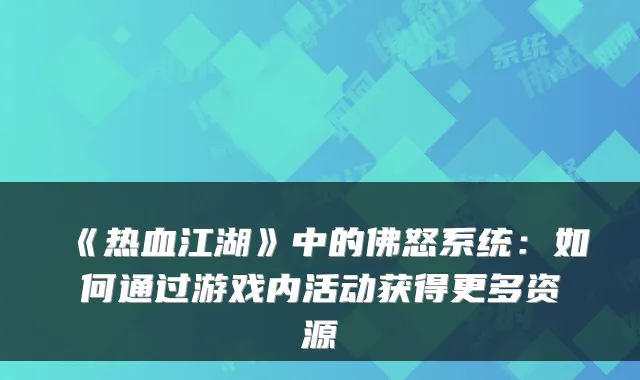 《热血江湖》中的佛怒系统：如何通过游戏内活动获得更多资源