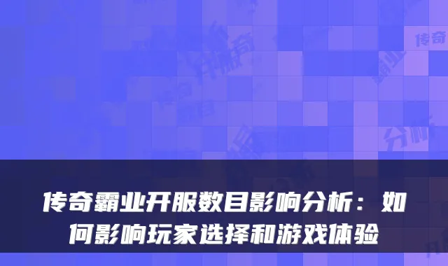 传奇霸业开服数目影响分析：如何影响玩家选择和游戏体验