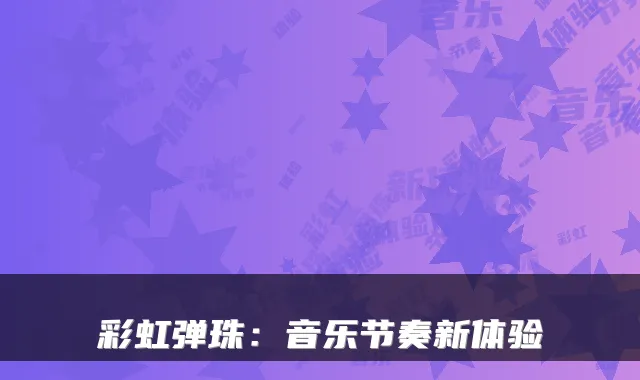 彩虹弹珠：音乐节奏新体验