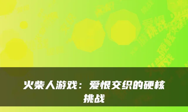 火柴人游戏:爱恨交织的硬核挑战