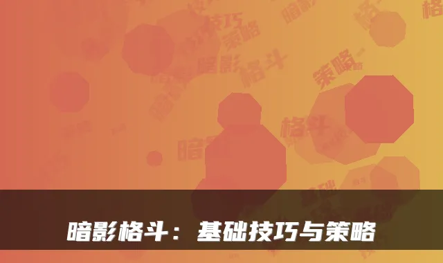 暗影格斗：基础技巧与策略