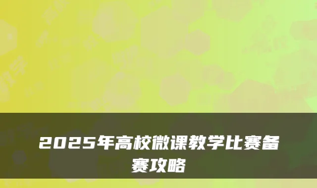 2025年高校微课教学比赛备赛攻略