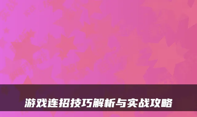 游戏连招技巧解析与实战攻略