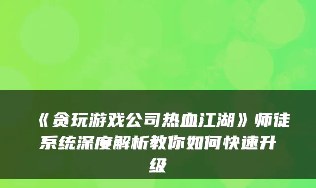 《贪玩游戏公司热血江湖》师徒系统深度解析教你如何快速升级
