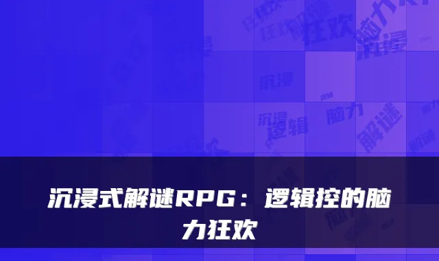 沉浸式解谜RPG：逻辑控的脑力狂欢