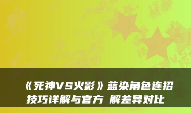 《死神VS火影》蓝染角色连招技巧详解与官方卍解差异对比