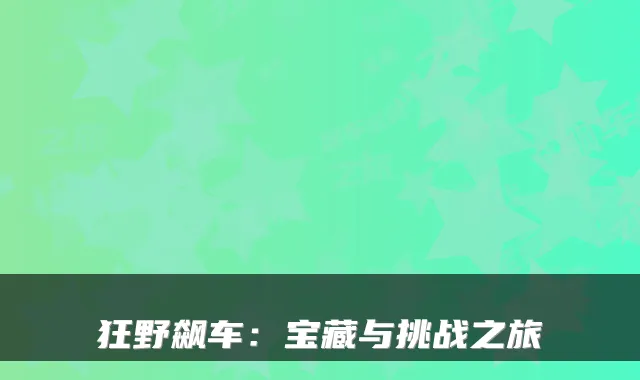 狂野飙车：宝藏与挑战之旅