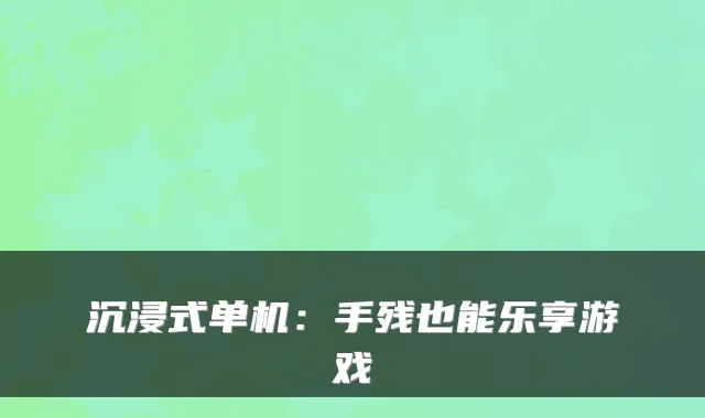 沉浸式单机：手残也能乐享游戏