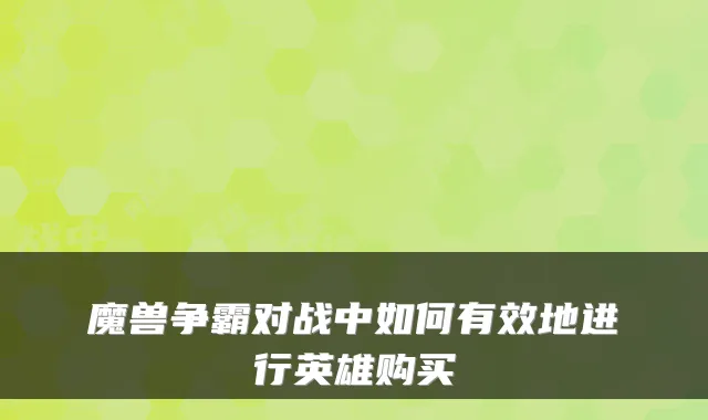 魔兽争霸对战中如何有效地进行英雄购买