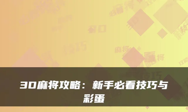 3D麻将攻略：新手必看技巧与彩蛋