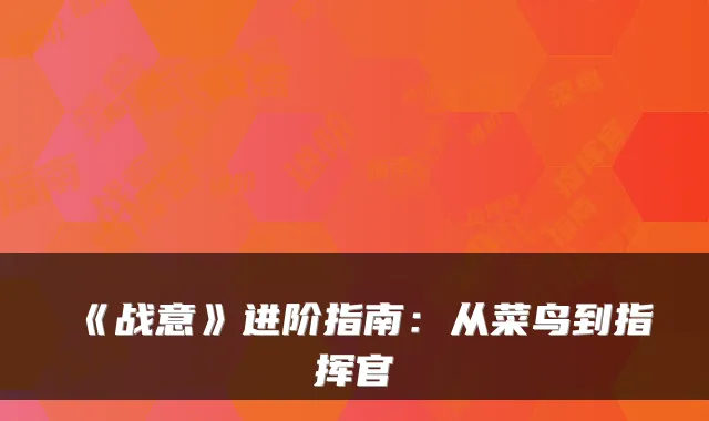 《战意》进阶指南：从菜鸟到指挥官