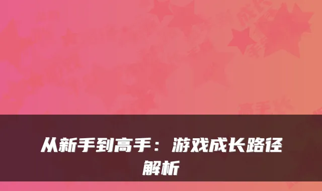 从新手到高手：游戏成长路径解析
