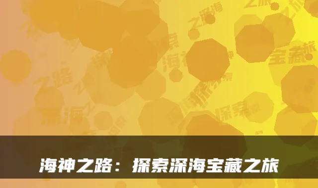 海神之路:探索深海宝藏之旅