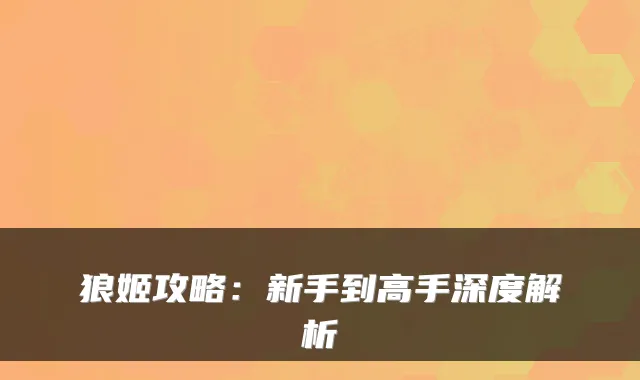 狼姬攻略：新手到高手深度解析