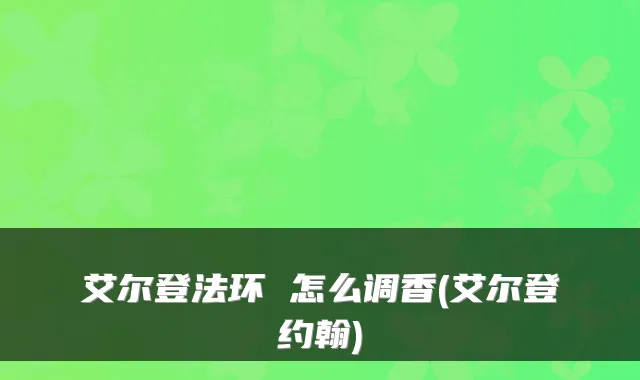 艾尔登法环 怎么调香(艾尔登约翰)