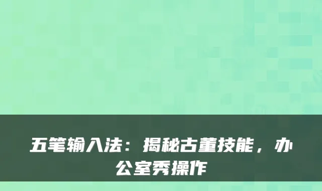 五笔输入法：揭秘古董技能，办公室秀操作