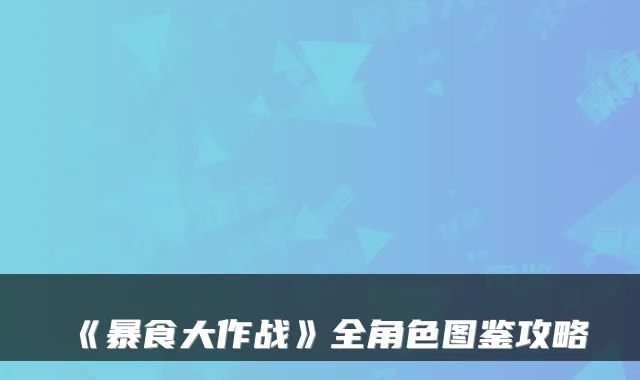 《暴食大作战》全角色图鉴攻略