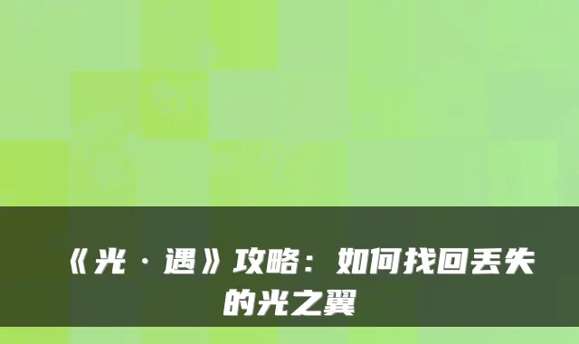 《光·遇》攻略：如何找回丢失的光之翼