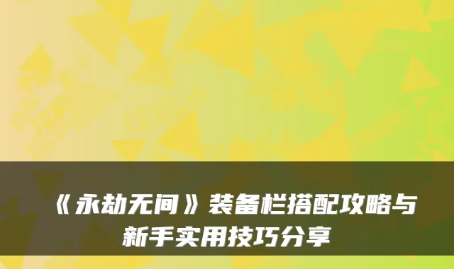 《永劫无间》装备栏搭配攻略与新手实用技巧分享