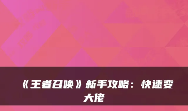 《王者召唤》新手攻略:快速变大佬