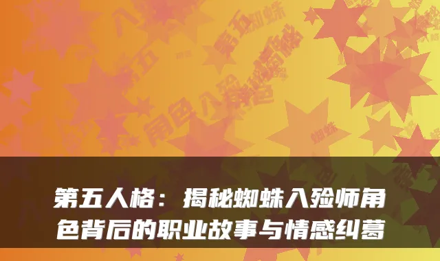 第五人格：揭秘蜘蛛入殓师角色背后的职业故事与情感纠葛
