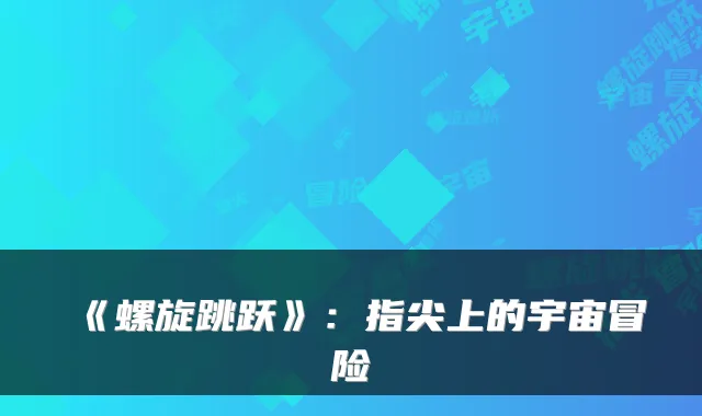 《螺旋跳跃》：指尖上的宇宙冒险