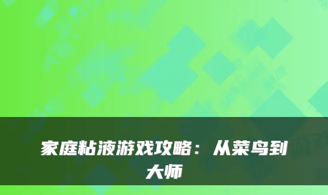 家庭粘液游戏攻略：从菜鸟到大师