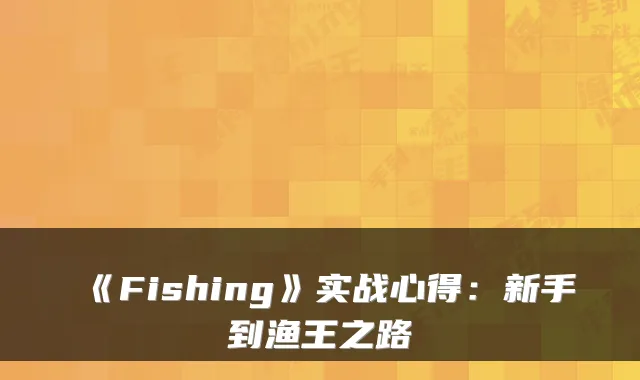 《Fishing》实战心得:新手到渔王之路
