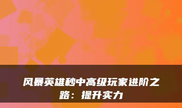 风暴英雄秒中高级玩家进阶之路:提升实力