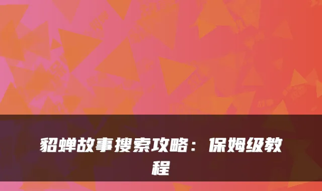 貂蝉故事搜索攻略：保姆级教程