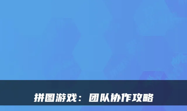 拼图游戏:团队协作攻略