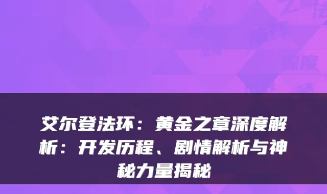 艾尔登法环：黄金之章深度解析：开发历程、剧情解析与神秘力量揭秘
