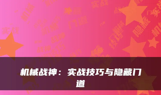 机械战神:实战技巧与隐藏门道