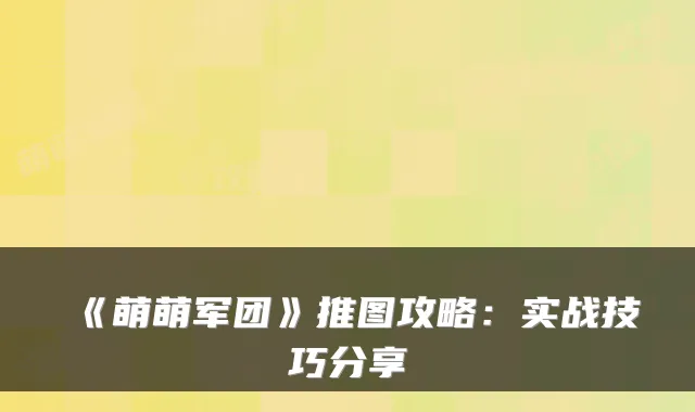 《萌萌军团》推图攻略：实战技巧分享