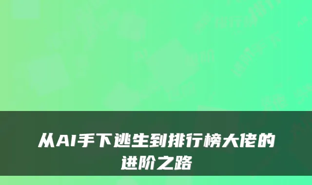 从AI手下逃生到排行榜大佬的进阶之路
