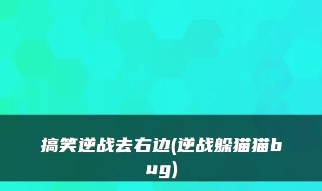 搞笑逆战去右边(逆战躲猫猫bug)