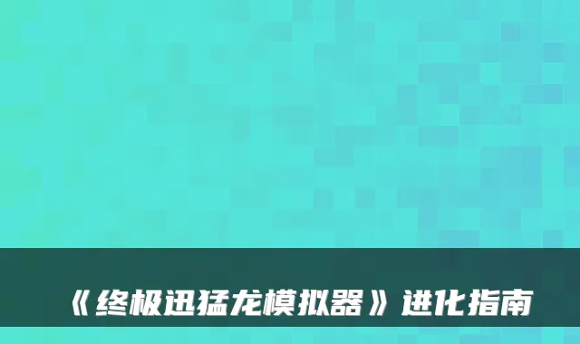 《迅猛龙模拟器》进化指南