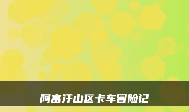 阿富汗山区卡车冒险记