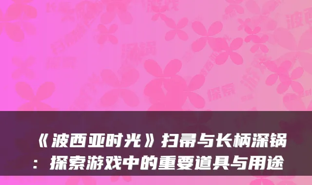 《波西亚时光》扫帚与长柄深锅：探索游戏中的重要道具与用途