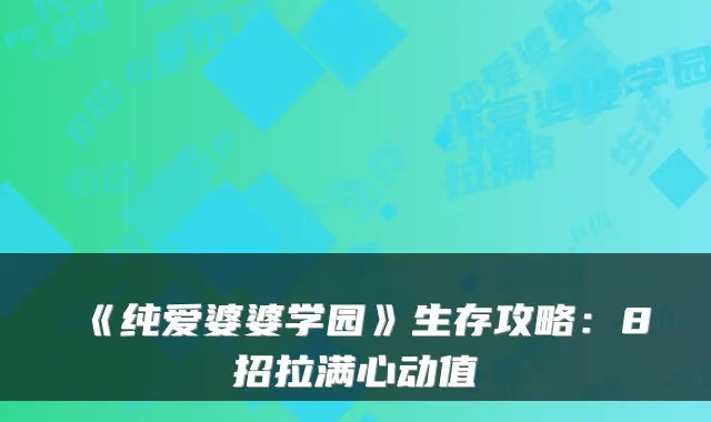 《纯爱婆婆学园》生存攻略：8招拉满心动值