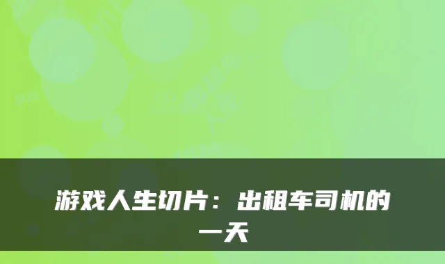 游戏人生切片：出租车司机的一天