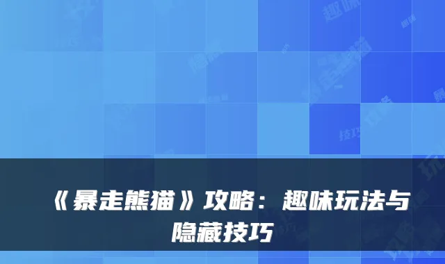 《暴走熊猫》攻略：趣味玩法与隐藏技巧