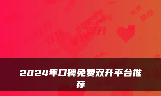 2024年口碑免费双升平台推荐