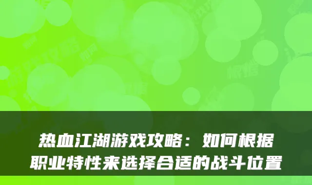 热血江湖游戏攻略：如何根据职业特性来选择合适的战斗位置