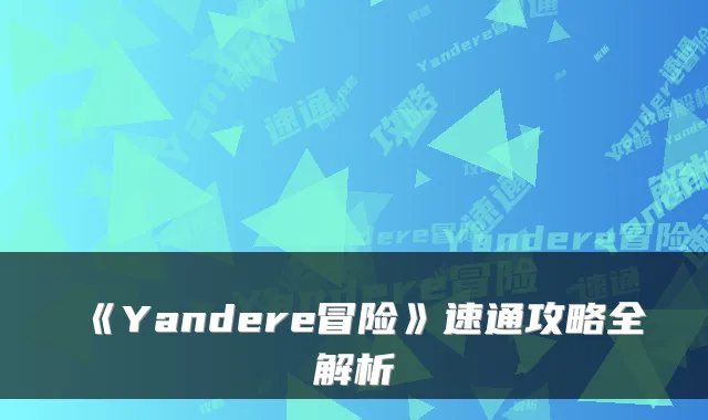 《Yandere冒险》速通攻略全解析