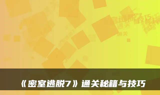 《密室逃脱7》通关秘籍与技巧
