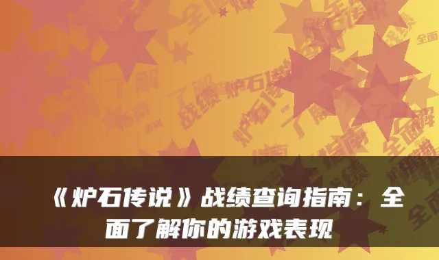 《炉石传说》战绩查询指南：全面了解你的游戏表现