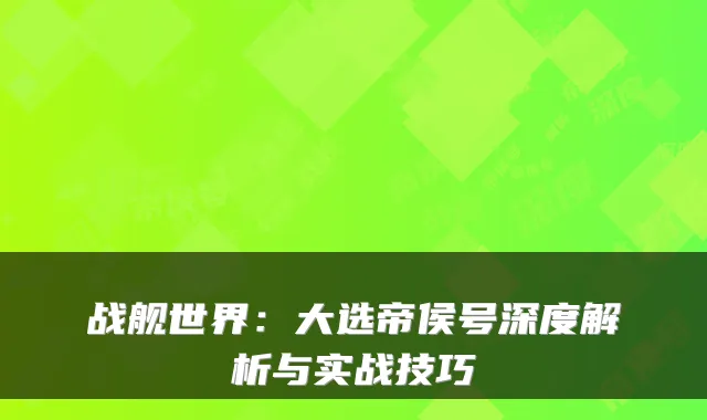 战舰世界：大选帝侯号深度解析与实战技巧