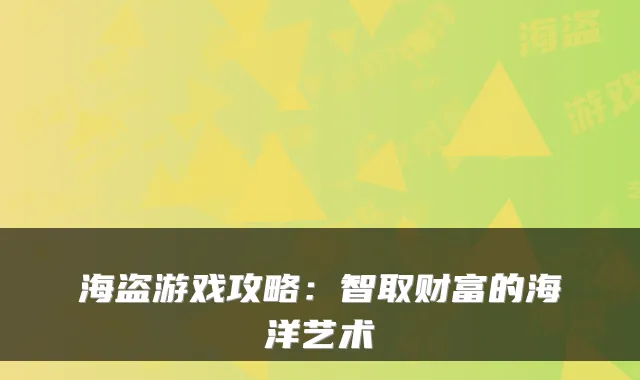 海盗游戏攻略:智取财富的海洋艺术