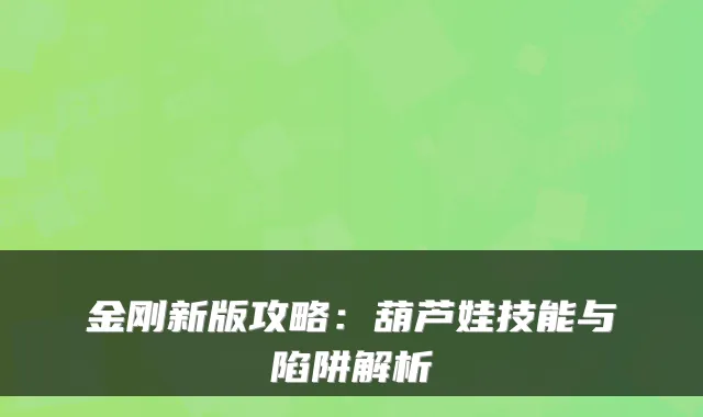 金刚新版攻略:葫芦娃技能与陷阱解析